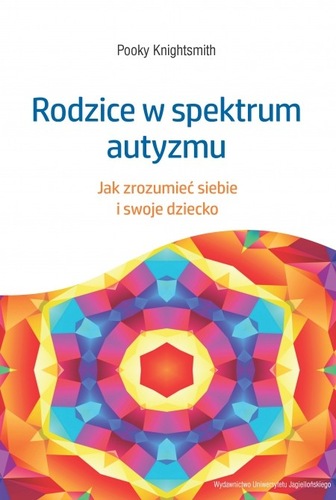 Rodzice w spektrum autyzmu : jak zrozumieć siebie i swoje d…